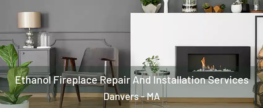  Ethanol Fireplace Repair And Installation Services Danvers - MA