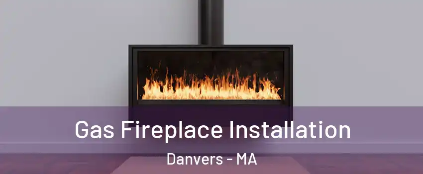  Gas Fireplace Installation Danvers - MA