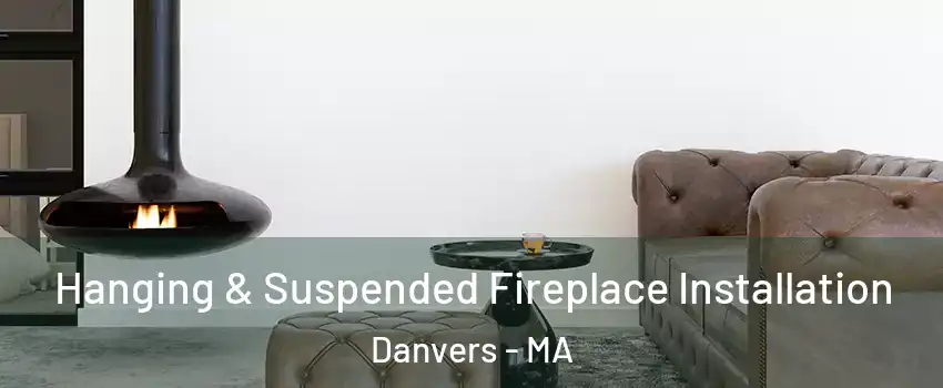  Hanging & Suspended Fireplace Installation Danvers - MA