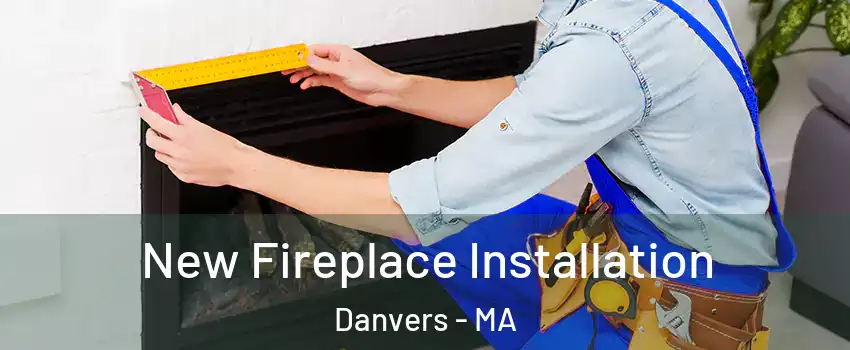  New Fireplace Installation Danvers - MA