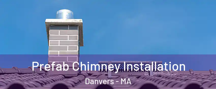  Prefab Chimney Installation Danvers - MA