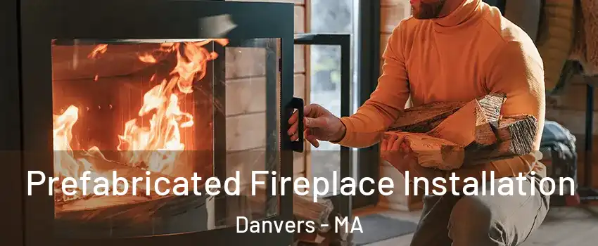  Prefabricated Fireplace Installation Danvers - MA