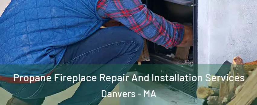 Propane Fireplace Repair And Installation Services Danvers - MA