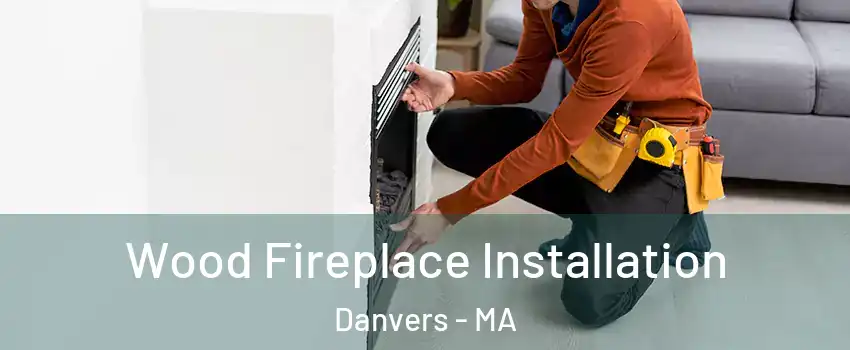  Wood Fireplace Installation Danvers - MA