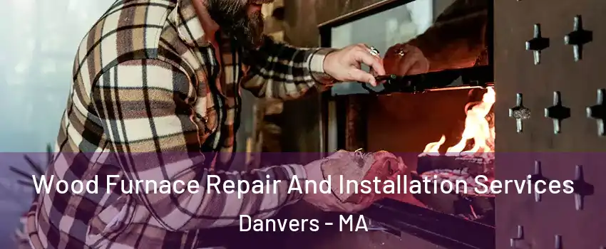  Wood Furnace Repair And Installation Services Danvers - MA